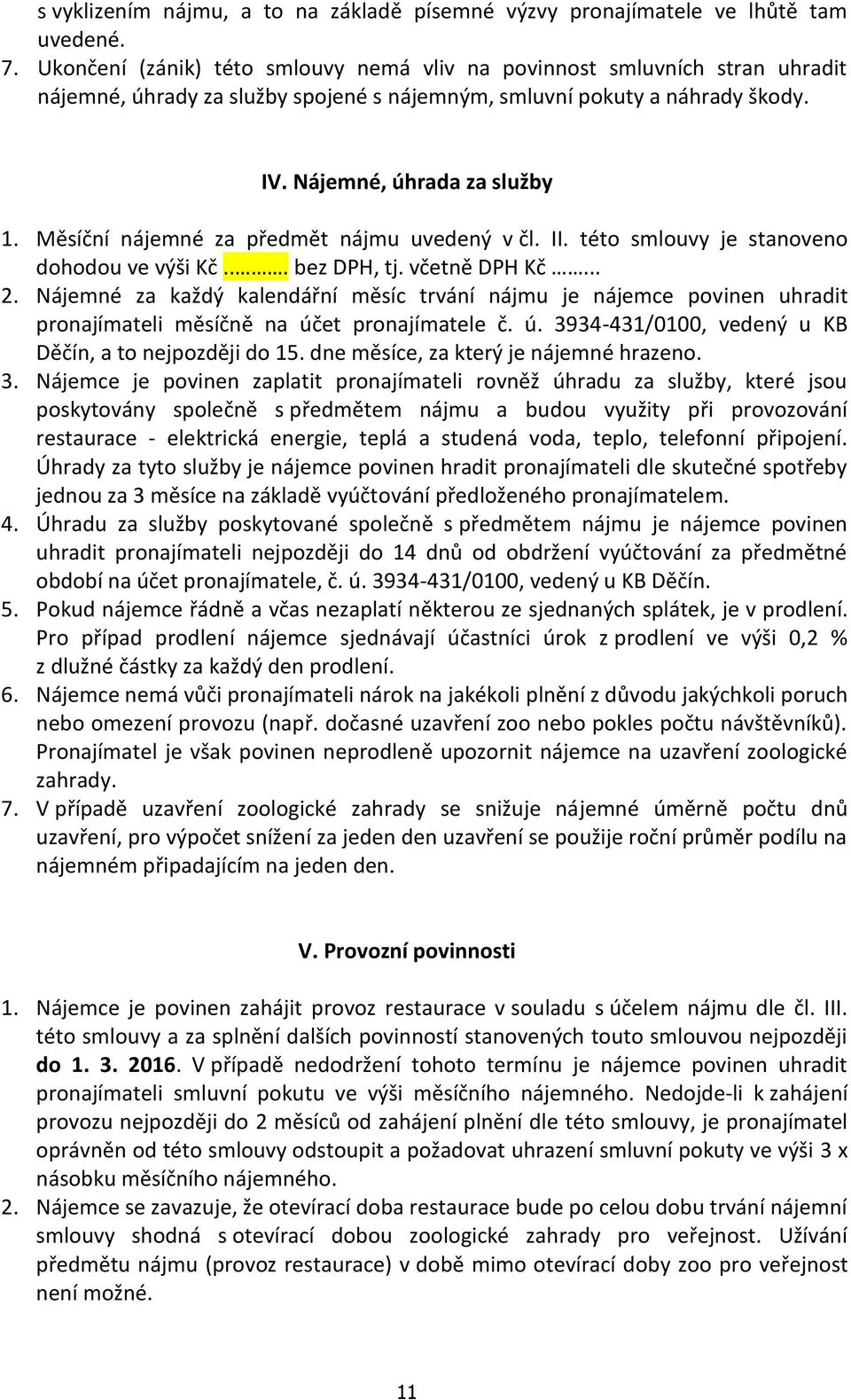 Měsíční nájemné za předmět nájmu uvedený v čl. II. této smlouvy je stanoveno dohodou ve výši Kč... bez DPH, tj. včetně DPH Kč... 2.