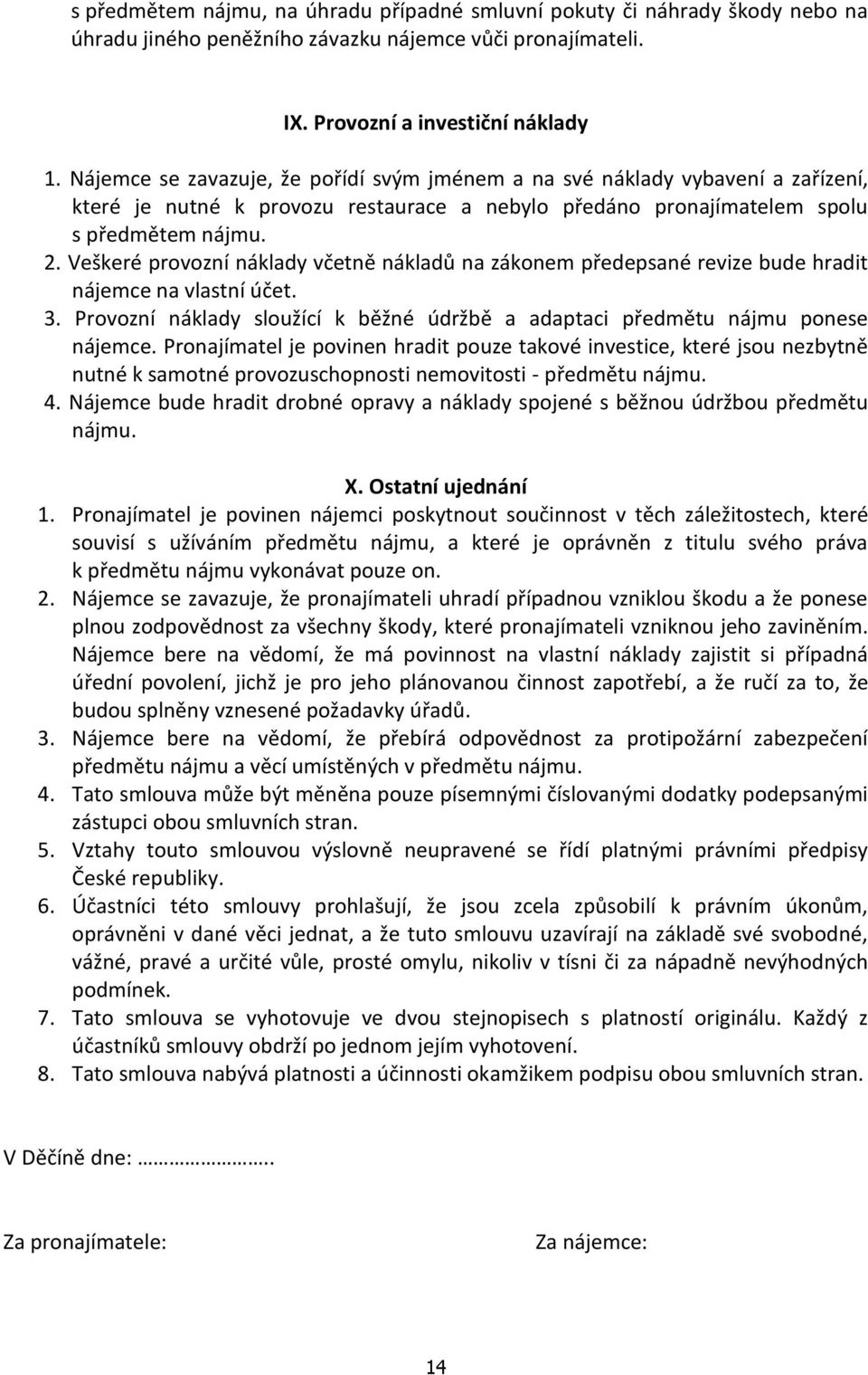 Veškeré provozní náklady včetně nákladů na zákonem předepsané revize bude hradit nájemce na vlastní účet. 3. Provozní náklady sloužící k běžné údržbě a adaptaci předmětu nájmu ponese nájemce.