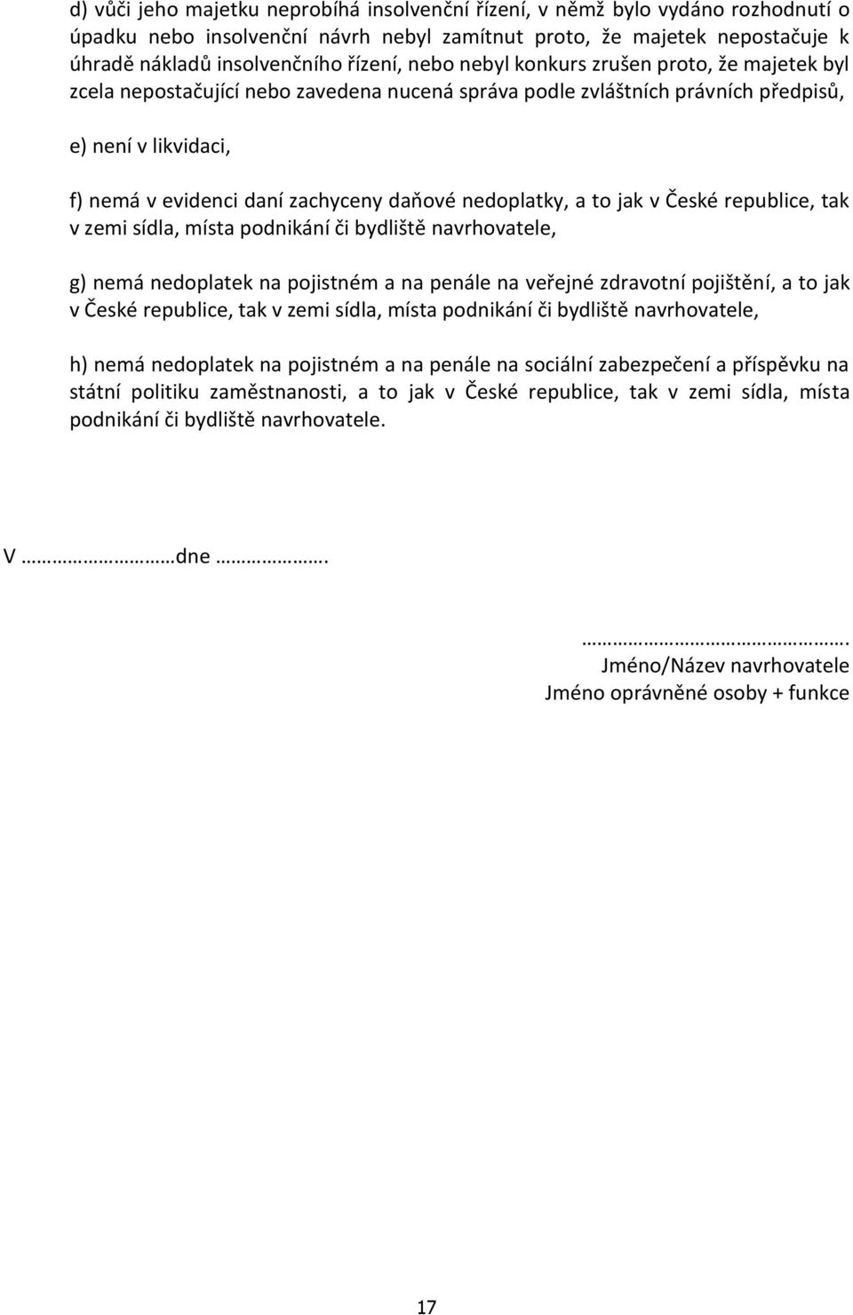 nedoplatky, a to jak v České republice, tak v zemi sídla, místa podnikání či bydliště navrhovatele, g) nemá nedoplatek na pojistném a na penále na veřejné zdravotní pojištění, a to jak v České