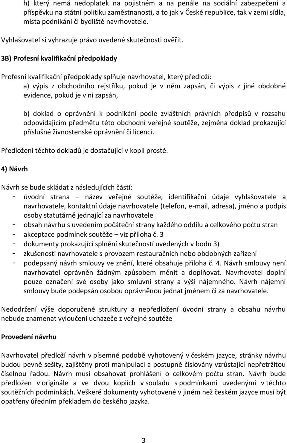 3B) Profesní kvalifikační předpoklady Profesní kvalifikační předpoklady splňuje navrhovatel, který předloží: a) výpis z obchodního rejstříku, pokud je v něm zapsán, či výpis z jiné obdobné evidence,