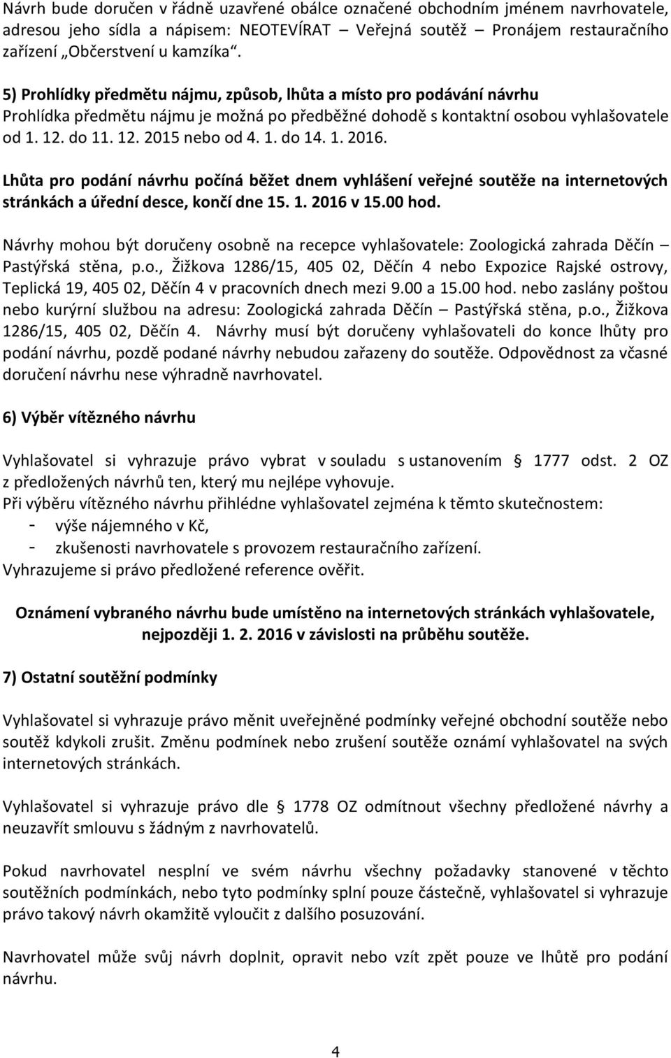 1. 2016. Lhůta pro podání návrhu počíná běžet dnem vyhlášení veřejné soutěže na internetových stránkách a úřední desce, končí dne 15. 1. 2016 v 15.00 hod.