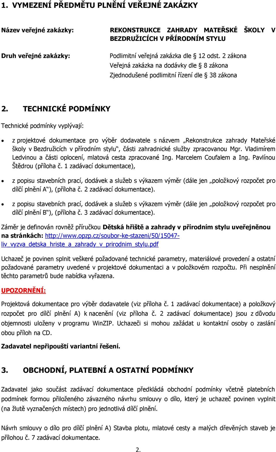 TECHNICKÉ PODMÍNKY Technické podmínky vyplývají: z projektové dokumentace pro výběr dodavatele s názvem Rekonstrukce zahrady Mateřské školy v Bezdružicích v přírodním stylu, části zahradnické služby