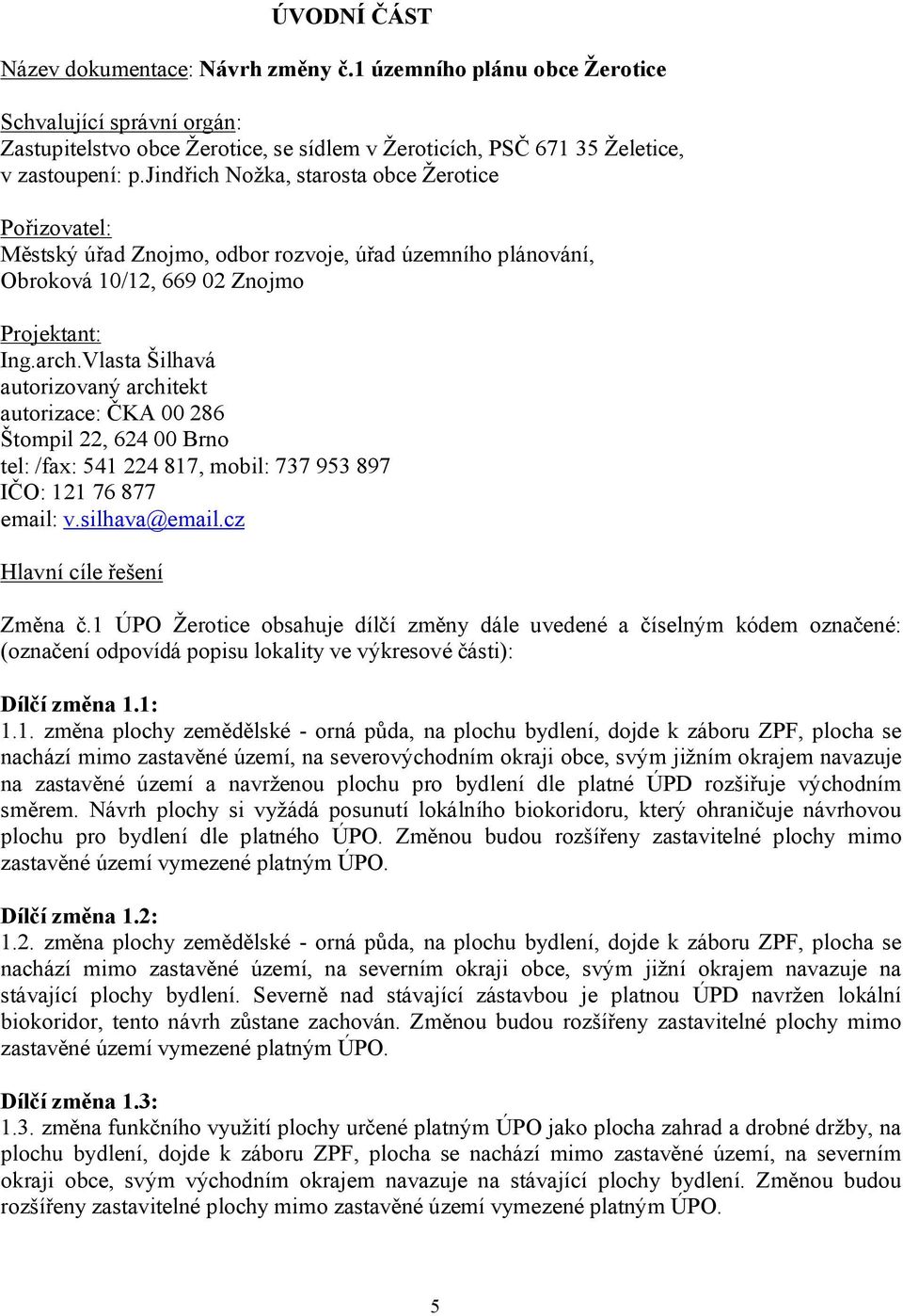 Vlasta Šilhavá autorizovaný architekt autorizace: ČKA 00 286 Štompil 22, 624 00 Brno tel: /fax: 541 224 817, mobil: 737 953 897 IČO: 121 76 877 email: v.silhava@email.cz Hlavní cíle řešení Změna č.