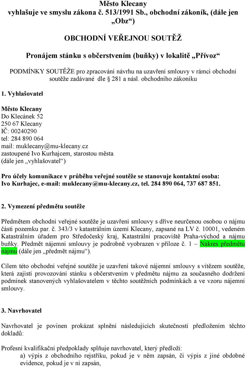 soutěže zadávané dle 281 a násl. obchodního zákoníku 1. Vyhlašovatel Město Klecany Do Klecánek 52 250 67 Klecany IČ: 00240290 tel: 284 890 064 mail: muklecany@mu-klecany.