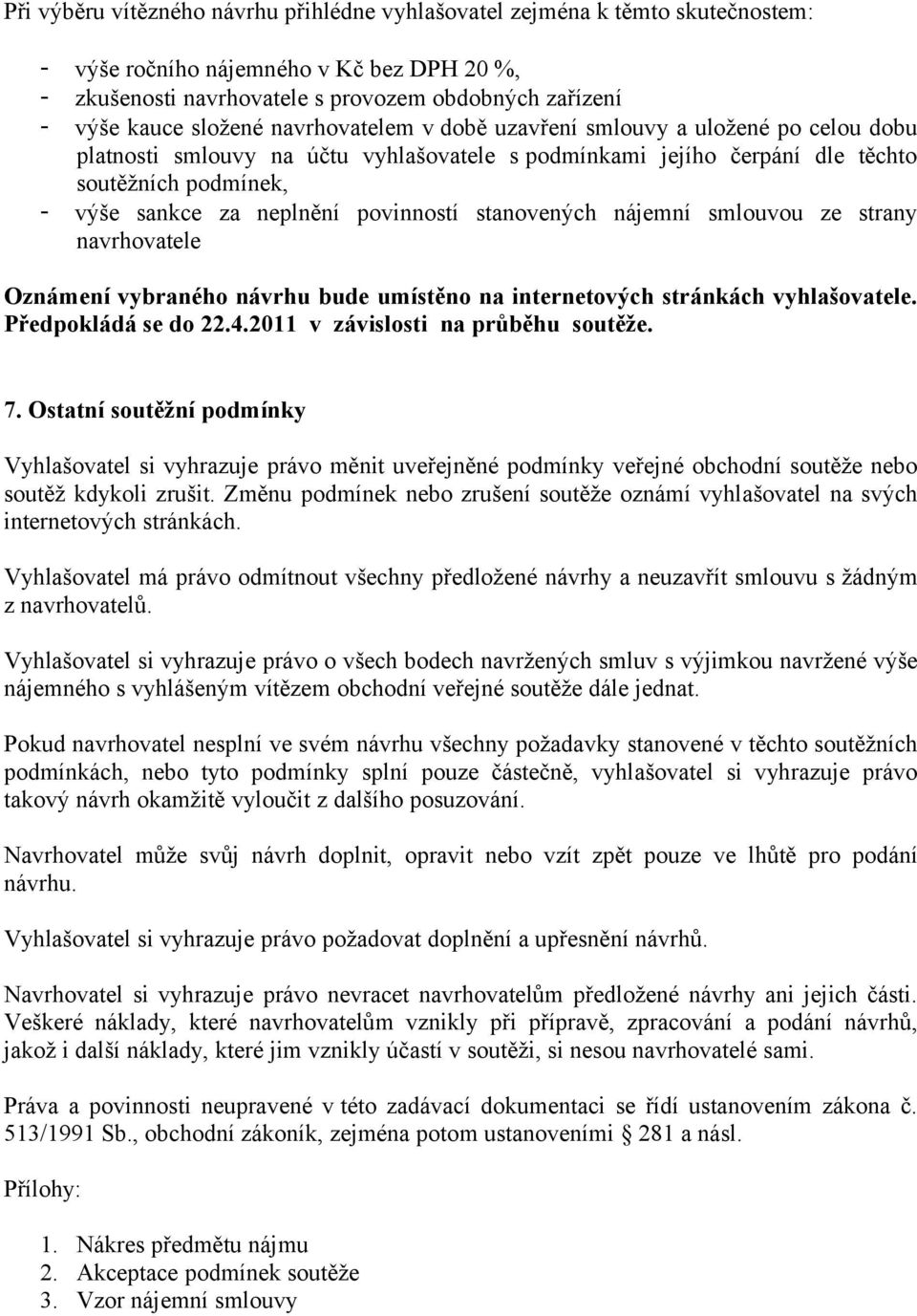 povinností stanovených nájemní smlouvou ze strany navrhovatele Oznámení vybraného návrhu bude umístěno na internetových stránkách vyhlašovatele. Předpokládá se do 22.4.