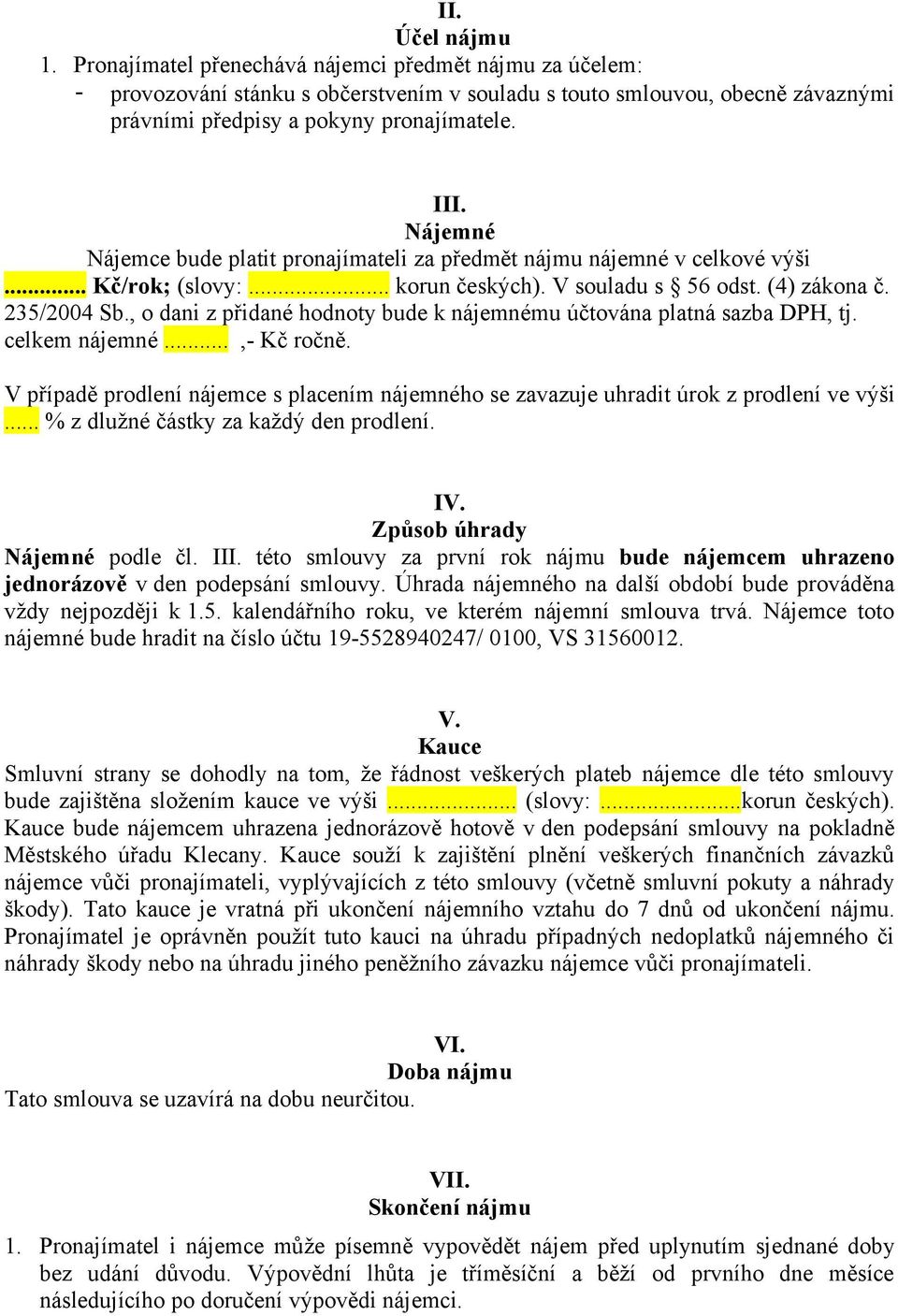 , o dani z přidané hodnoty bude k nájemnému účtována platná sazba DPH, tj. celkem nájemné...,- Kč ročně. V případě prodlení nájemce s placením nájemného se zavazuje uhradit úrok z prodlení ve výši.