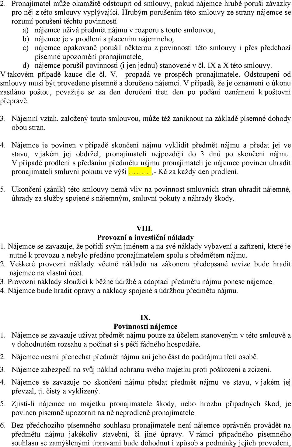 nájemce opakovaně porušil některou z povinností této smlouvy i přes předchozí písemné upozornění pronajímatele, d) nájemce porušil povinnosti (i jen jednu) stanovené v čl. IX a X této smlouvy.