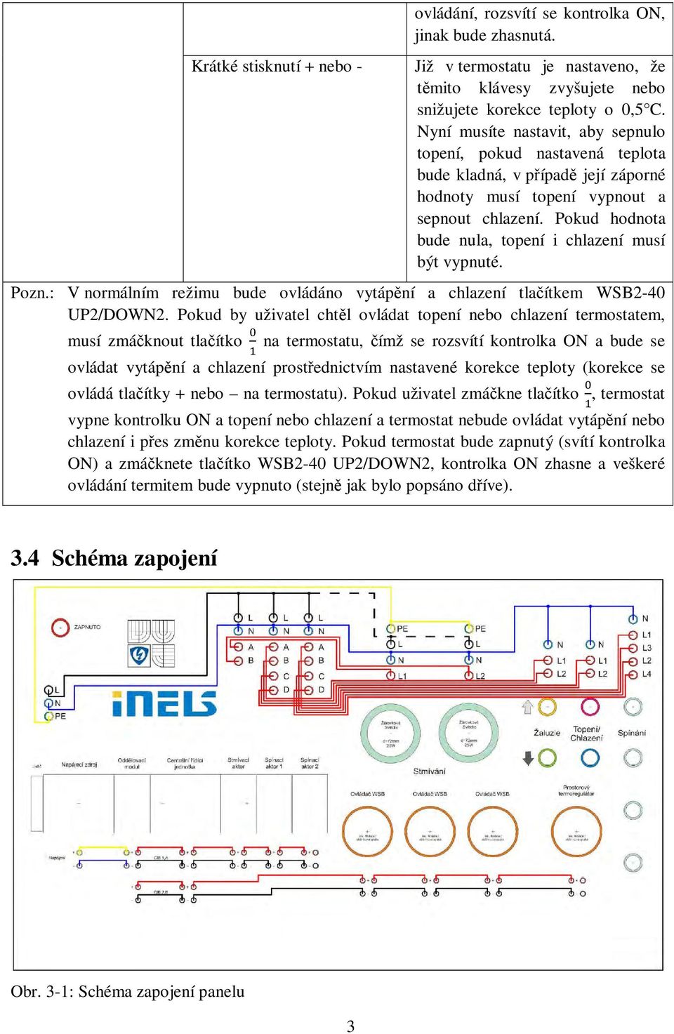 Pokud hodnota bude nula, topení i chlazení musí být vypnuté. Pozn.: V normálním režimu bude ovládáno vytápění a chlazení tlačítkem WSB2-40 UP2/DOWN2.