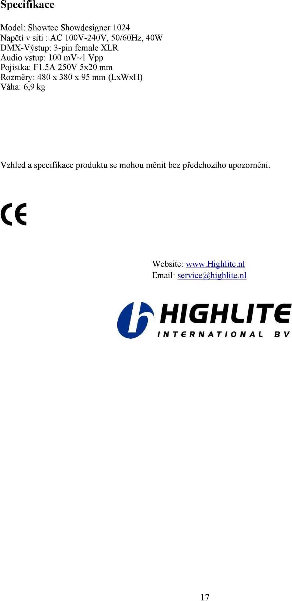 5A 250V 5x20 mm Rozměry: 480 x 380 x 95 mm (LxWxH) Váha: 6,9 kg Vzhled a specifikace