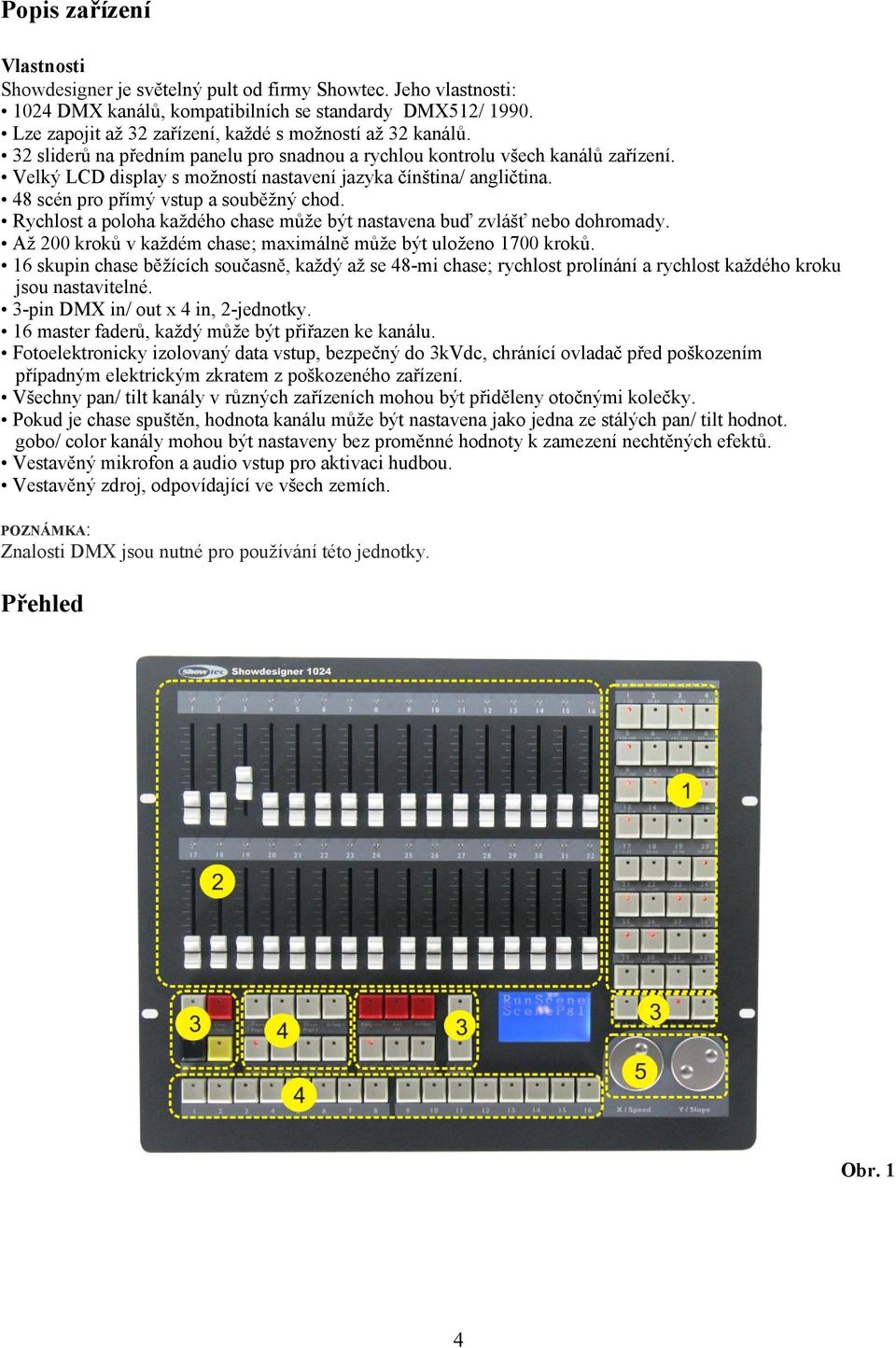 Velký LCD display s možností nastavení jazyka čínština/ angličtina. 48 scén pro přímý vstup a souběžný chod. Rychlost a poloha každého chase může být nastavena buď zvlášť nebo dohromady.