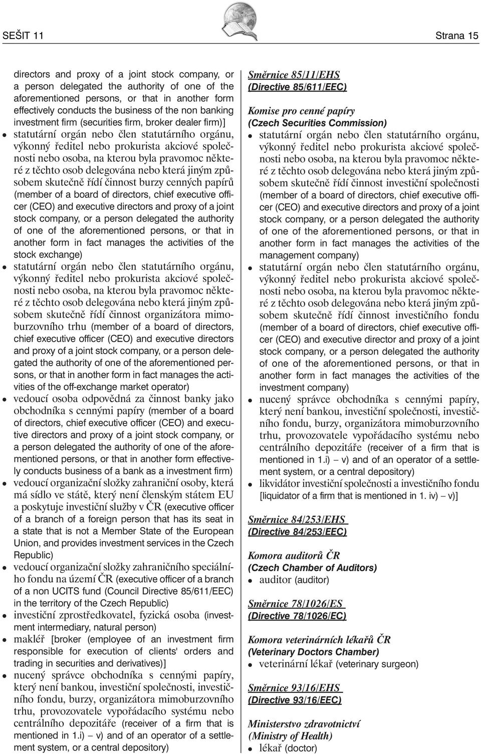 pravomoc některé z těchto osob delegována nebo která jiným způsobem skutečně řídí činnost burzy cenných papírů (member of a board of directors, chief executive officer (CEO) and executive directors