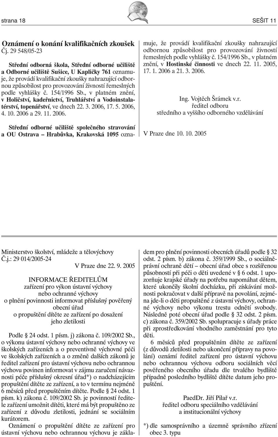 živností řemeslných podle vyhlášky č. 154/1996 Sb., v platném znění, v Holičství, kadeřnictví, Truhlářství a Vodoinstalatérství, topenářství, ve dnech 22. 3. 2006, 17. 5. 2006, 4. 10. 2006 a 29. 11.