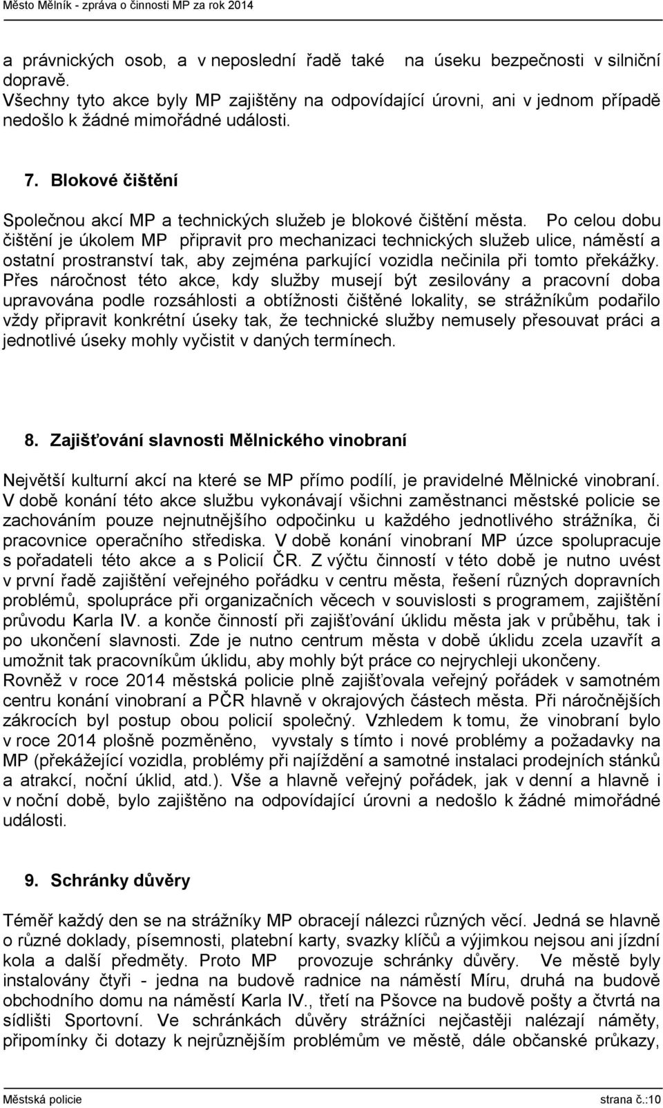 Po celou dobu čištění je úkolem MP připravit pro mechanizaci technických služeb ulice, náměstí a ostatní prostranství tak, aby zejména parkující vozidla nečinila při tomto překážky.