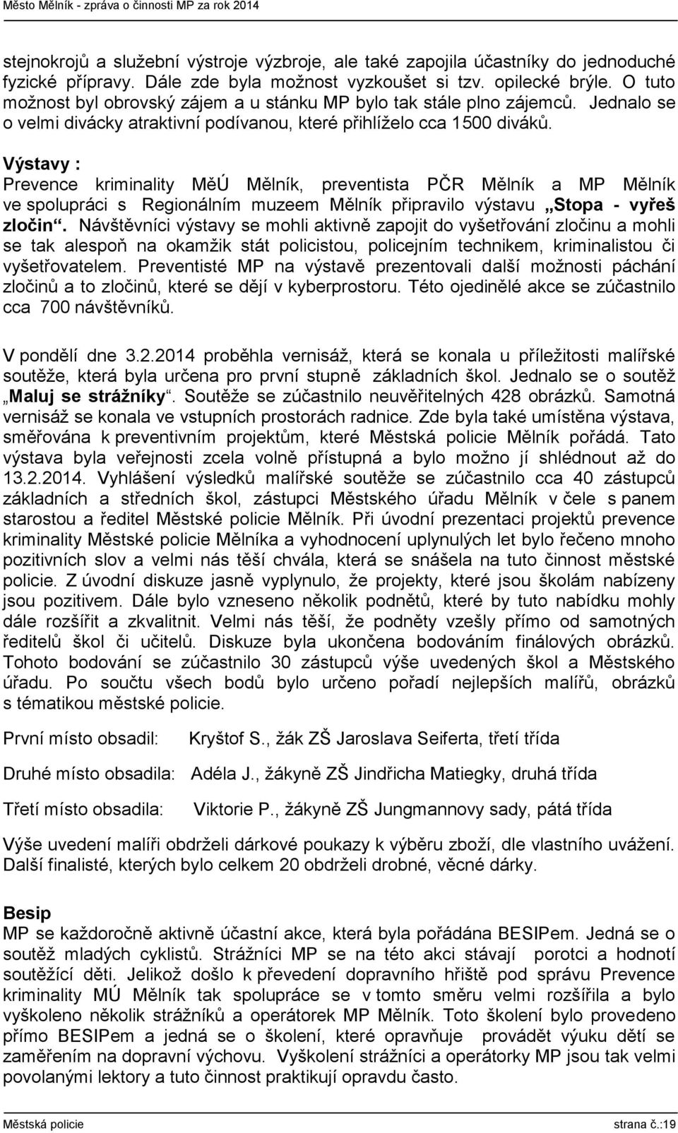 Výstavy : Prevence kriminality MěÚ Mělník, preventista PČR Mělník a MP Mělník ve spolupráci s Regionálním muzeem Mělník připravilo výstavu Stopa - vyřeš zločin.