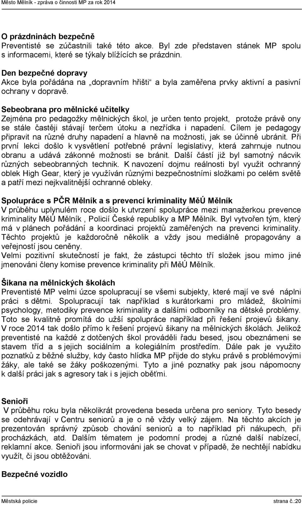 Sebeobrana pro mělnické učitelky Zejména pro pedagožky mělnických škol, je určen tento projekt, protože právě ony se stále častěji stávají terčem útoku a nezřídka i napadení.