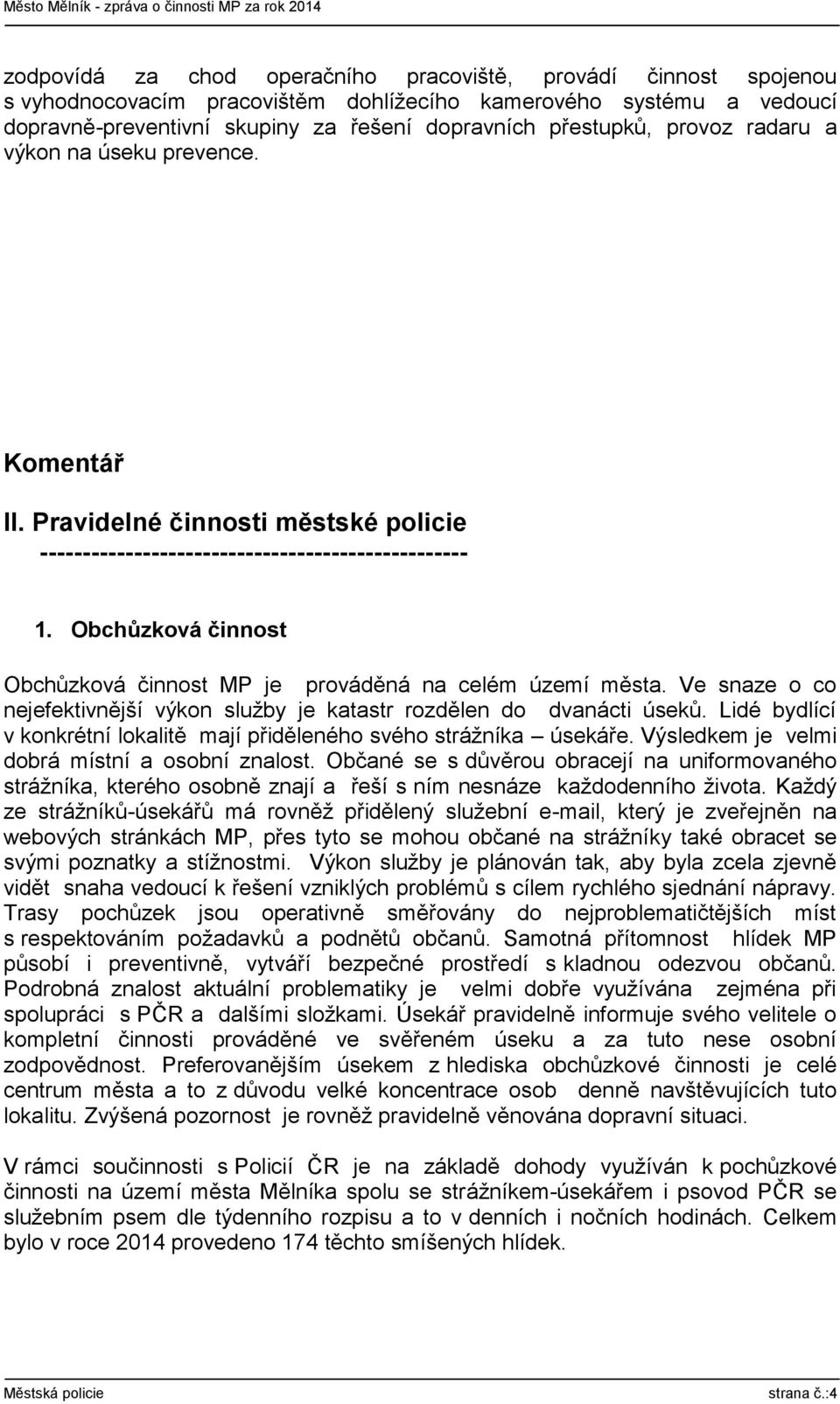 Obchůzková činnost Obchůzková činnost MP je prováděná na celém území města. Ve snaze o co nejefektivnější výkon služby je katastr rozdělen do dvanácti úseků.