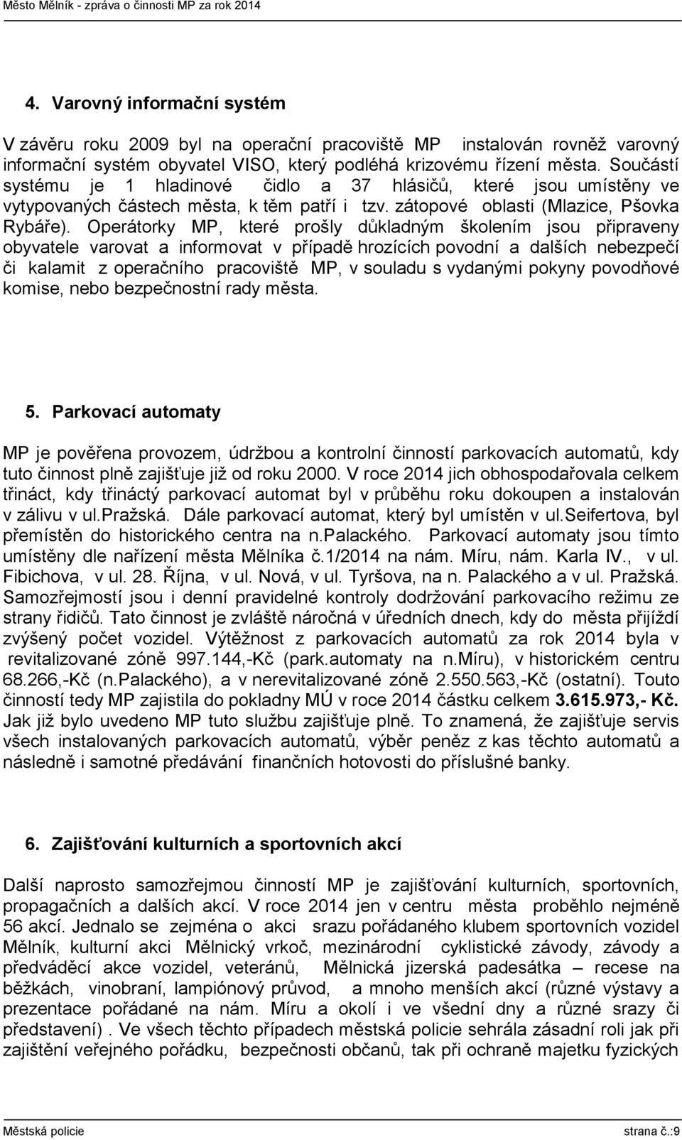 Operátorky MP, které prošly důkladným školením jsou připraveny obyvatele varovat a informovat v případě hrozících povodní a dalších nebezpečí či kalamit z operačního pracoviště MP, v souladu s