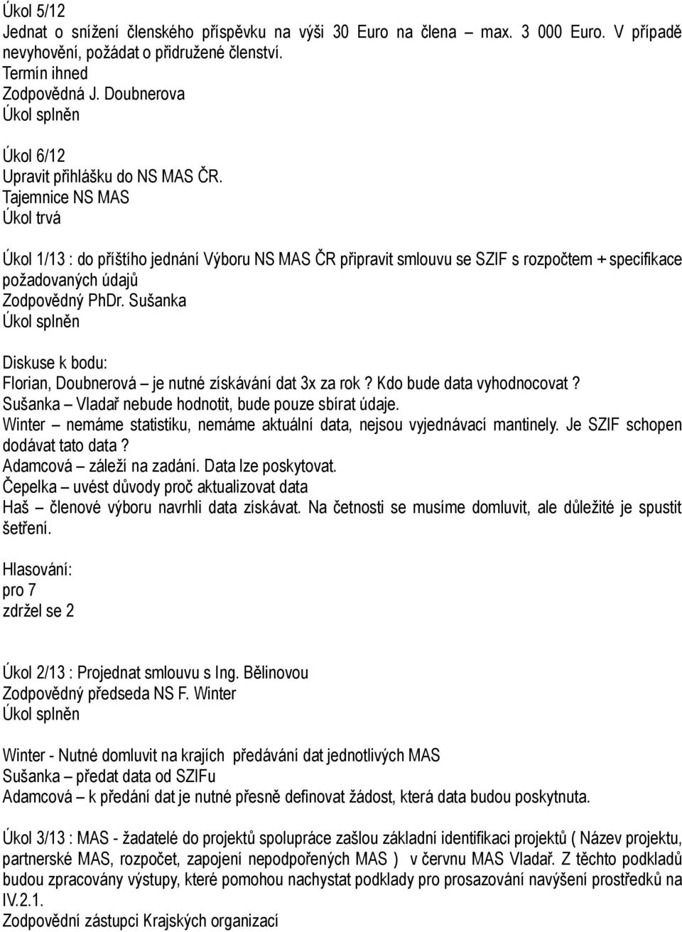 Tajemnice NS MAS Úkol 1/13 : do příštího jednání Výboru NS MAS ČR připravit smlouvu se SZIF s rozpočtem + specifikace požadovaných údajů Zodpovědný PhDr.