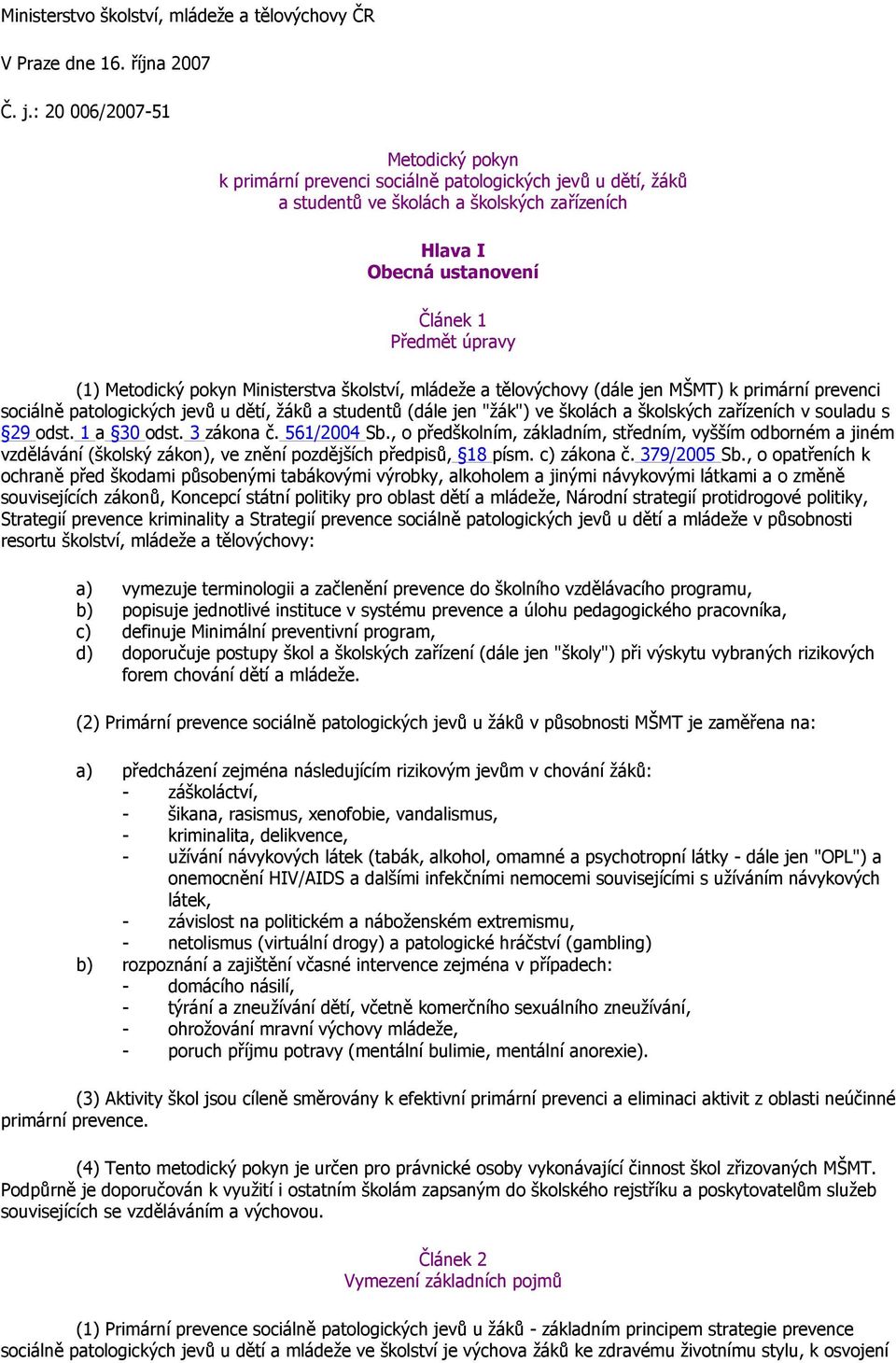 Metodický pokyn Ministerstva školství, mládeže a tělovýchovy (dále jen MŠMT) k primární prevenci sociálně patologických jevů u dětí, žáků a studentů (dále jen "žák") ve školách a školských zařízeních
