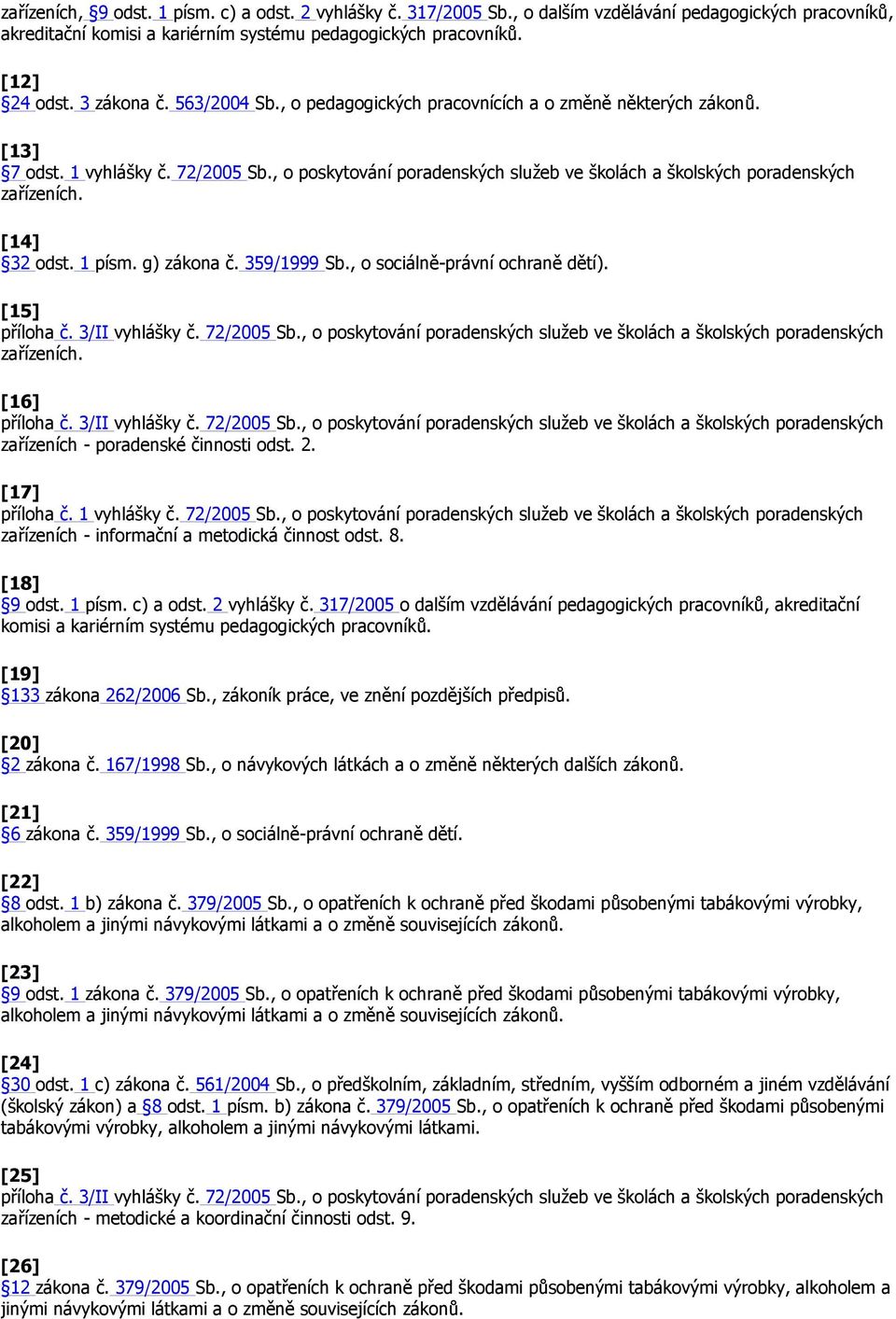 , o poskytování poradenských služeb ve školách a školských poradenských zařízeních. [14] 32 odst. 1 písm. g) zákona č. 359/1999 Sb., o sociálně-právní ochraně dětí). [15] příloha č. 3/II vyhlášky č.