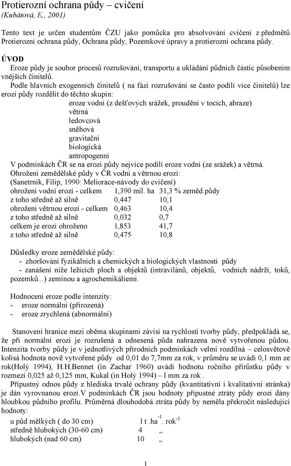 ÚVOD Eroze půdy je soubor procesů rozrušování, transportu a ukládání půdních částic působením vnějších činitelů.