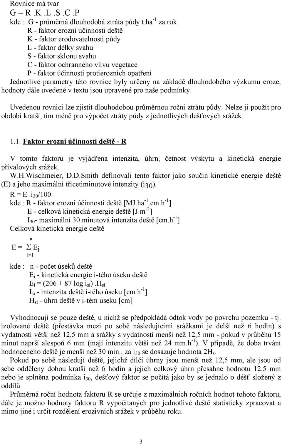 opatření Jednotlivé parametry této rovnice byly určeny na základě dlouhodobého výzkumu eroze, hodnoty dále uvedené v textu jsou upravené pro naše podmínky.