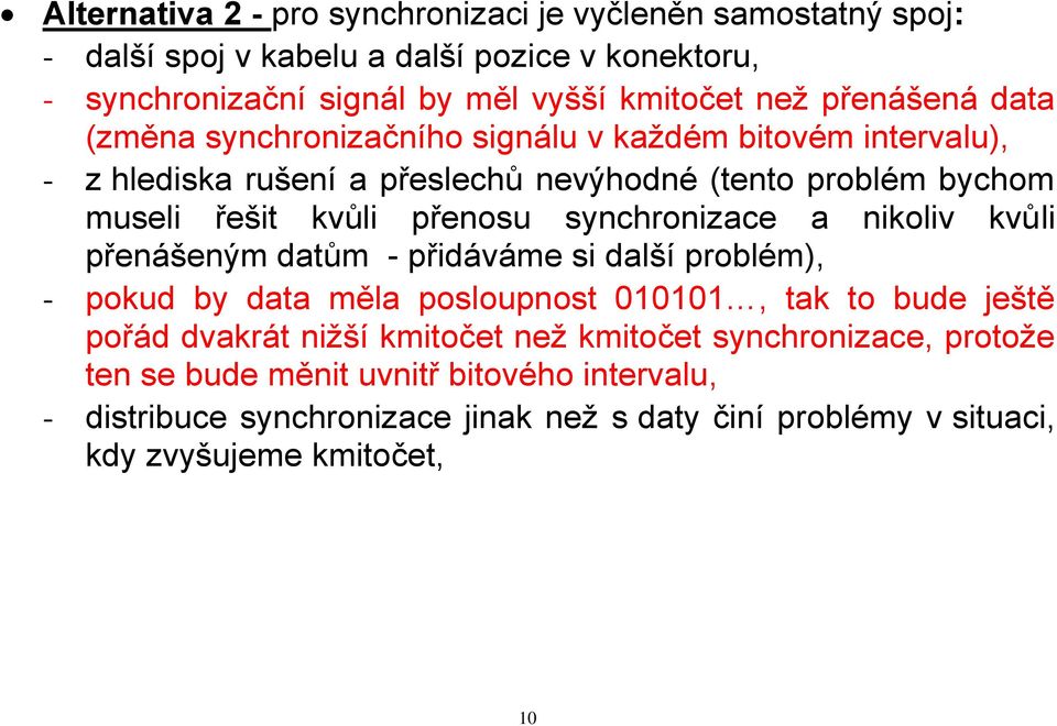 synchronizace a nikoliv kvůli přenášeným datům - přidáváme si další problém), - pokud by data měla posloupnost 010101, tak to bude ještě pořád dvakrát nižší kmitočet