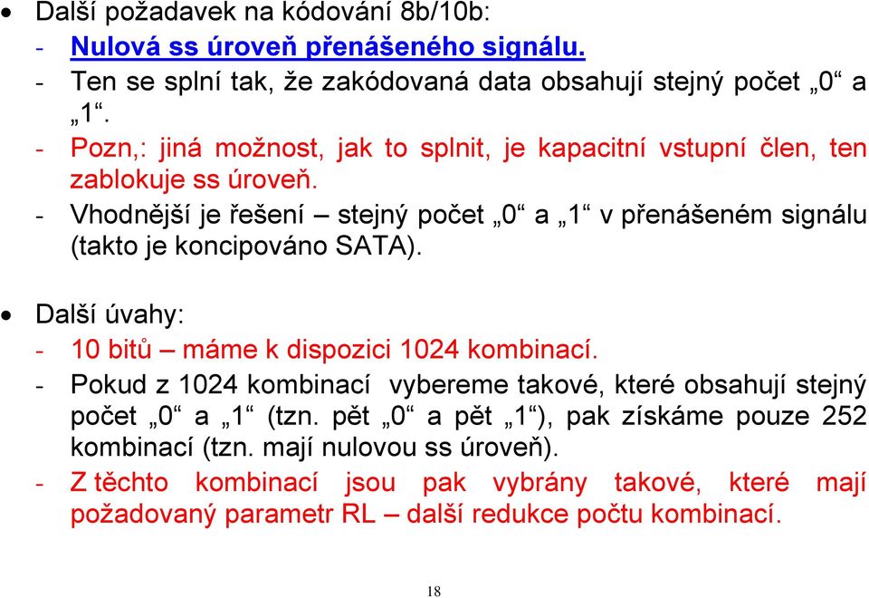 - Vhodnější je řešení stejný počet 0 a 1 v přenášeném signálu (takto je koncipováno SATA). Další úvahy: - 10 bitů máme k dispozici 1024 kombinací.