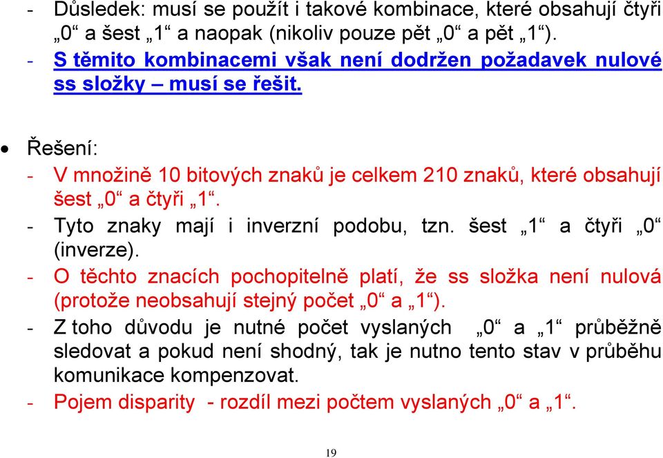 Řešení: - V množině 10 bitových znaků je celkem 210 znaků, které obsahují šest 0 a čtyři 1. - Tyto znaky mají i inverzní podobu, tzn. šest 1 a čtyři 0 (inverze).