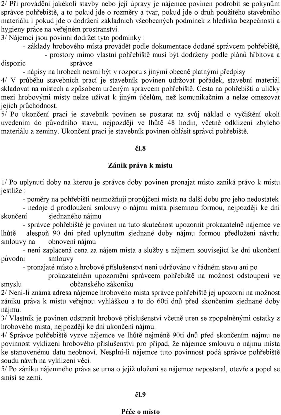 3/ Nájemci jsou povinni dodržet tyto podmínky : - základy hrobového místa provádět podle dokumentace dodané správcem pohřebiště, - prostory mimo vlastní pohřebiště musí být dodrženy podle plánů