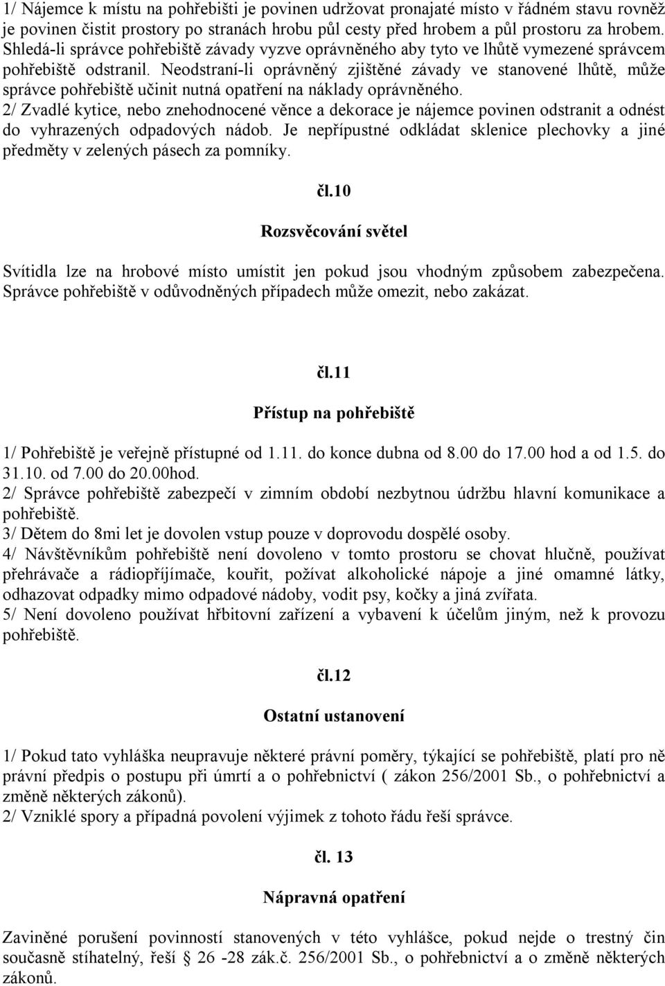 Neodstraní-li oprávněný zjištěné závady ve stanovené lhůtě, může správce pohřebiště učinit nutná opatření na náklady oprávněného.