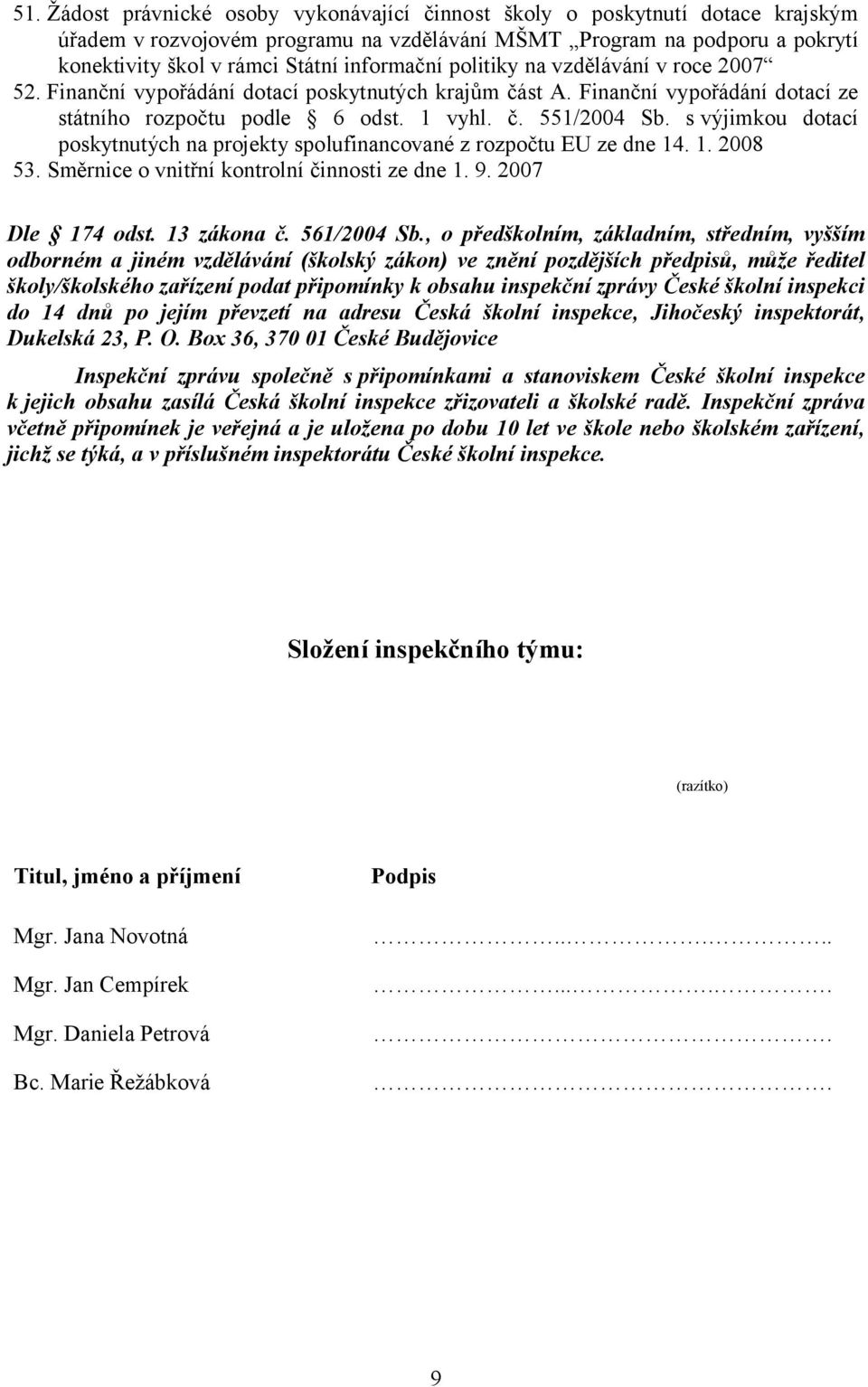 s výjimkou dotací poskytnutých na projekty spolufinancované z rozpočtu EU ze dne 14. 1. 2008 53. Směrnice o vnitřní kontrolní činnosti ze dne 1. 9. 2007 Dle 174 odst. 13 zákona č. 561/2004 Sb.