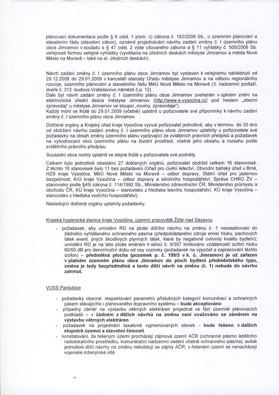 veiejnosti formou veiejne vyhl65ky (vyv65ena na tiednich desk6ch m6styse Jimramov a m6sta Nov6 M6sto na Moravd - take na el. 0iednich desk6ch). N6vrh zaddni zmdny d.