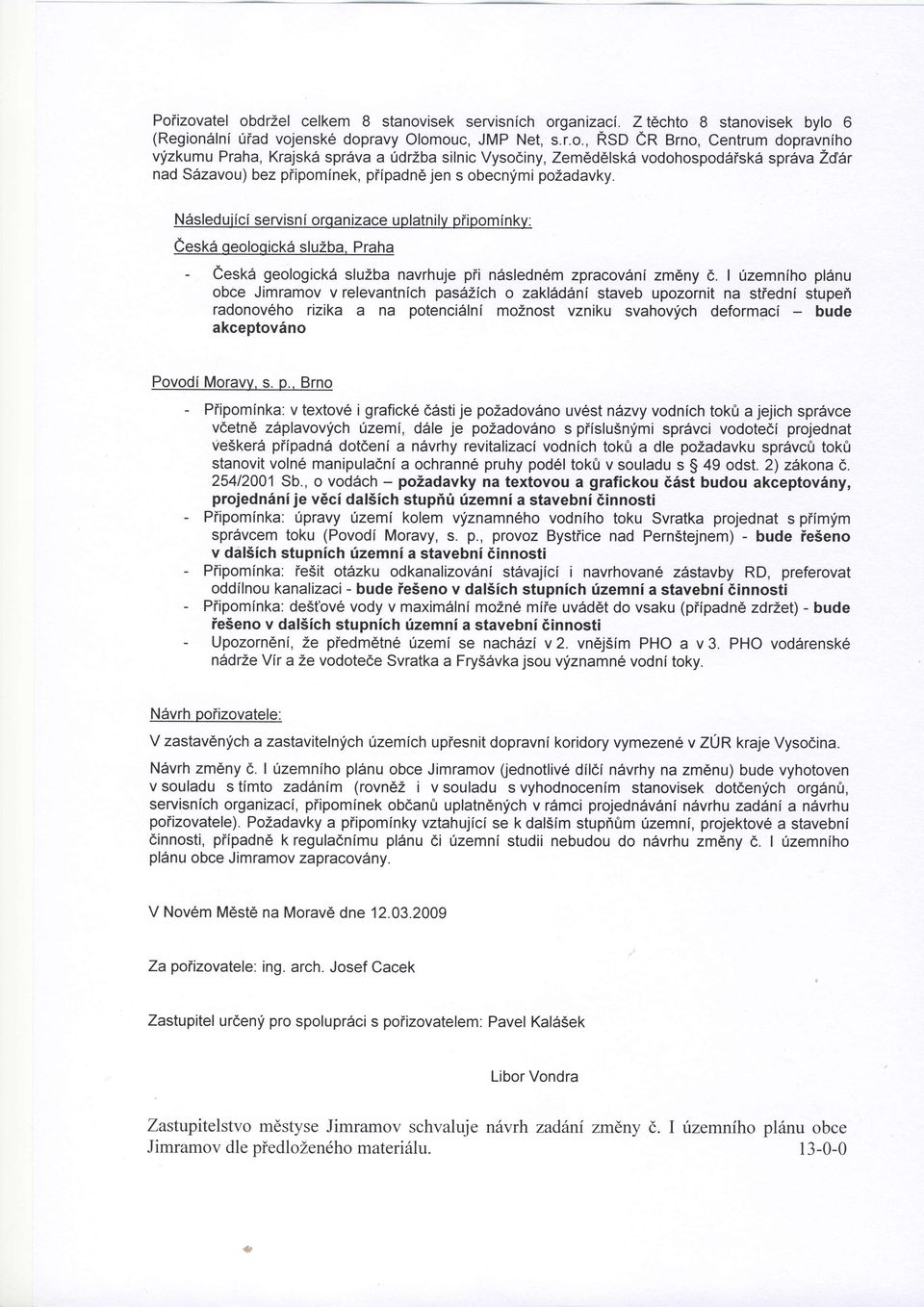 0zemniho pl6nu obce Jimramov relevantnich pasdzich o zakl6ddni staveb upozornit na stiedni stupei radonov6ho rizika a na potenci6lni moznost vzniku svahovfch deformaci bude akceptov6no PovodiMoravy,