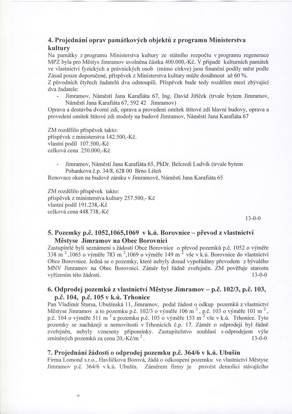 V pifpadd kulturnich pam6tek ve vlastnictvi fyzick;fch a pr6vnickych osob (mimo cirkve) jsou finandni podily mdst podle Ztsad pouze doporuden6, piispevek z Ministerstva kultury mtfie dos6hnout al 60