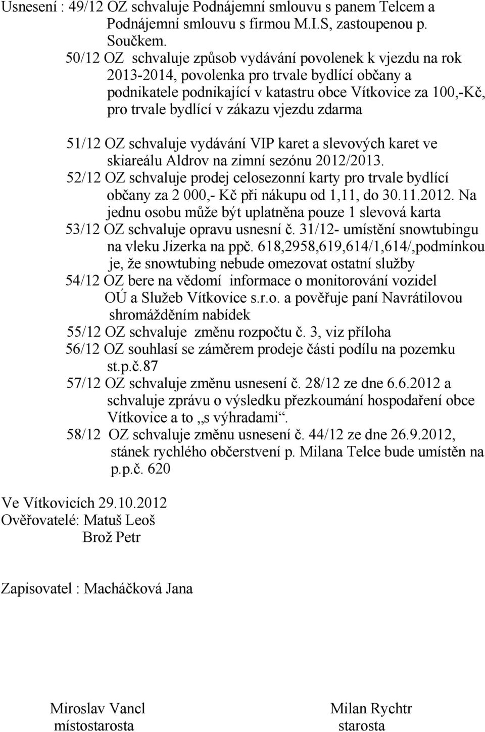 vjezdu zdarma 51/12 OZ schvaluje vydávání VIP karet a slevových karet ve skiareálu Aldrov na zimní sezónu 2012/2013.