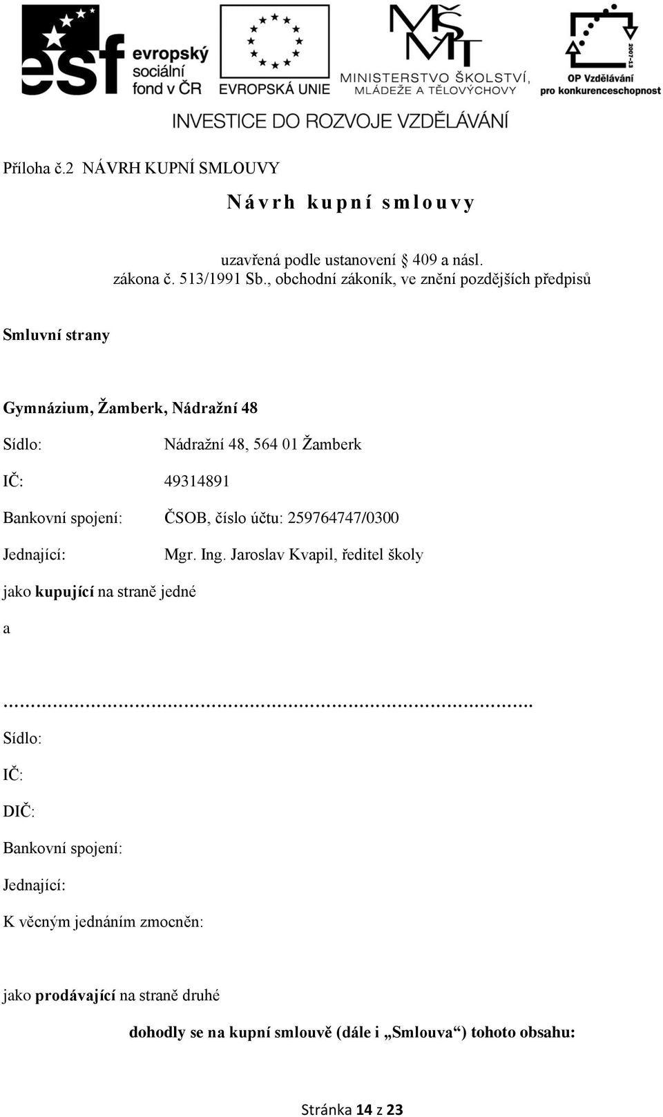 Bankovní spojení: ČSOB, číslo účtu: 259764747/0300 Jednající: Mgr. Ing. Jaroslav Kvapil, ředitel školy jako kupující na straně jedné a.