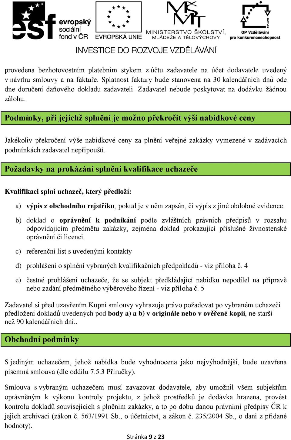 Podmínky, při jejichž splnění je možno překročit výši nabídkové ceny Jakékoliv překročení výše nabídkové ceny za plnění veřejné zakázky vymezené v zadávacích podmínkách zadavatel nepřipouští.