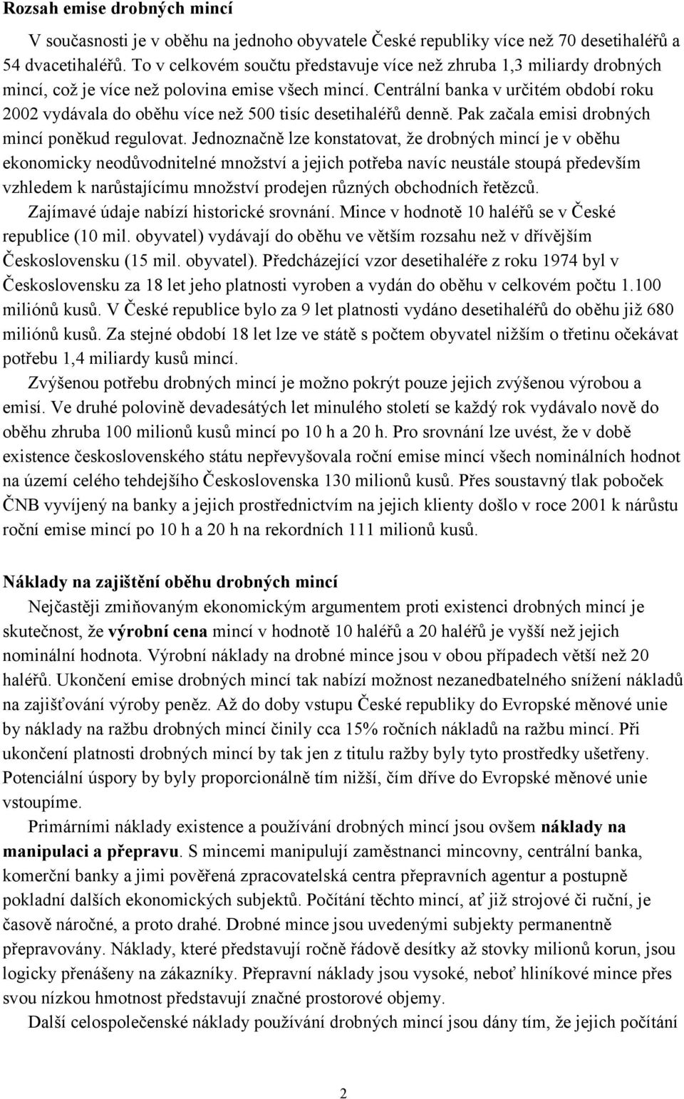 Centrální banka v určitém období roku 2002 vydávala do oběhu více než 500 tisíc desetihaléřů denně. Pak začala emisi drobných mincí poněkud regulovat.