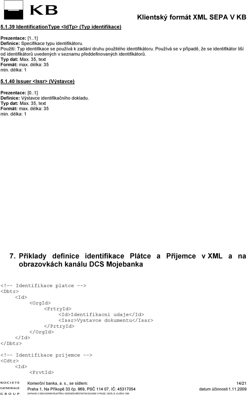 Typ dat: Max. 35, text Formát: max. délka: 35 min. délka: 1 5.1.40 Iuer <Ir> (Výtavce) Definice: Výtavce identifikačního dokladu. Typ dat: Max. 35, text Formát: max. délka: 35 min. délka: 1 7.