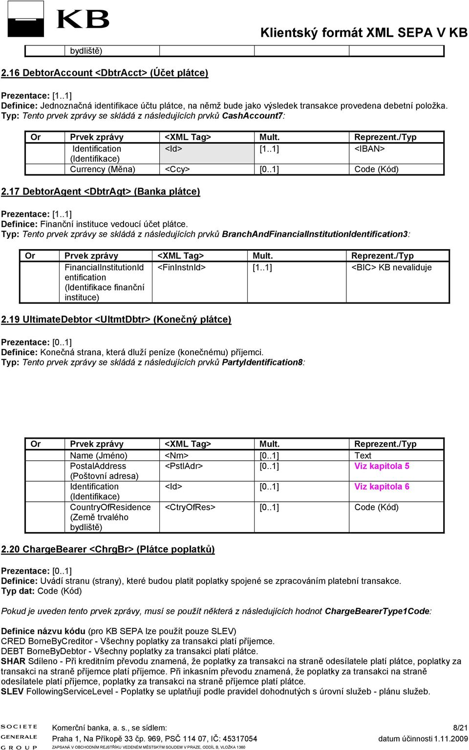 17 DebtorAgent <DbtrAgt> (Banka plátce) Definice: Finanční intituce vedoucí účet plátce.