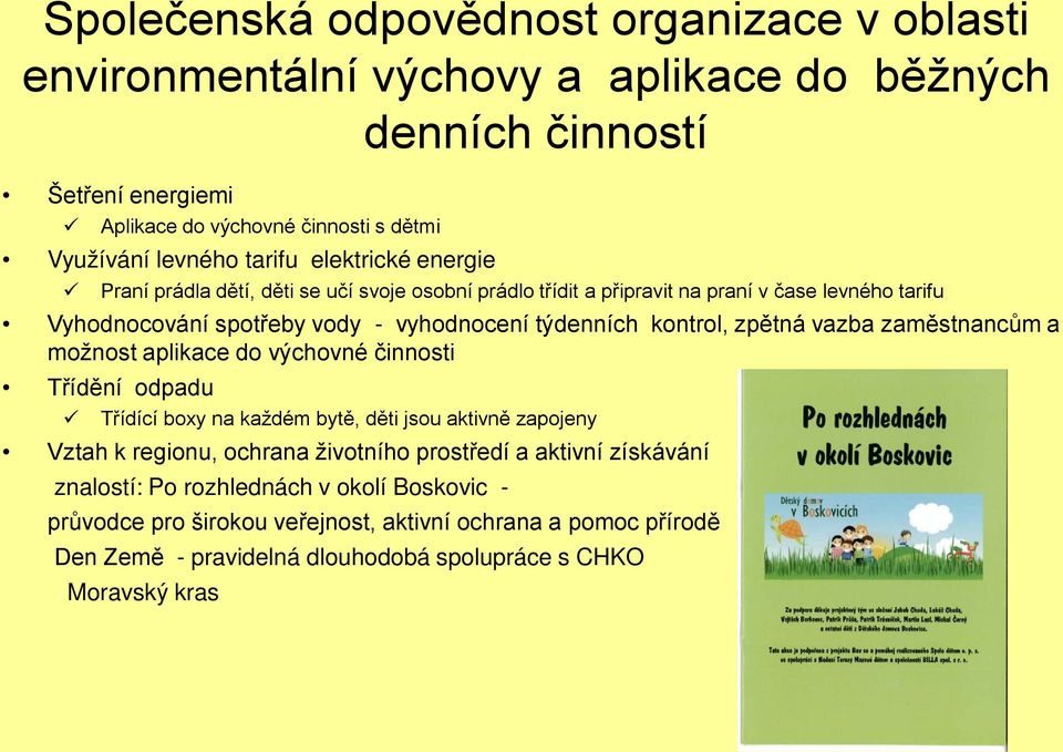 kontrol, zpětná vazba zaměstnancům a možnost aplikace do výchovné činnosti Třídění odpadu Třídící boxy na každém bytě, děti jsou aktivně zapojeny Vztah k regionu, ochrana životního