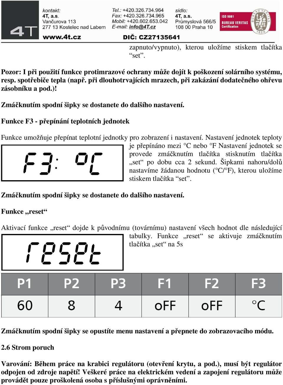 Funkce F3 - přepínání teplotních jednotek Funkce umožňuje přepínat teplotní jednotky pro zobrazení i nastavení.