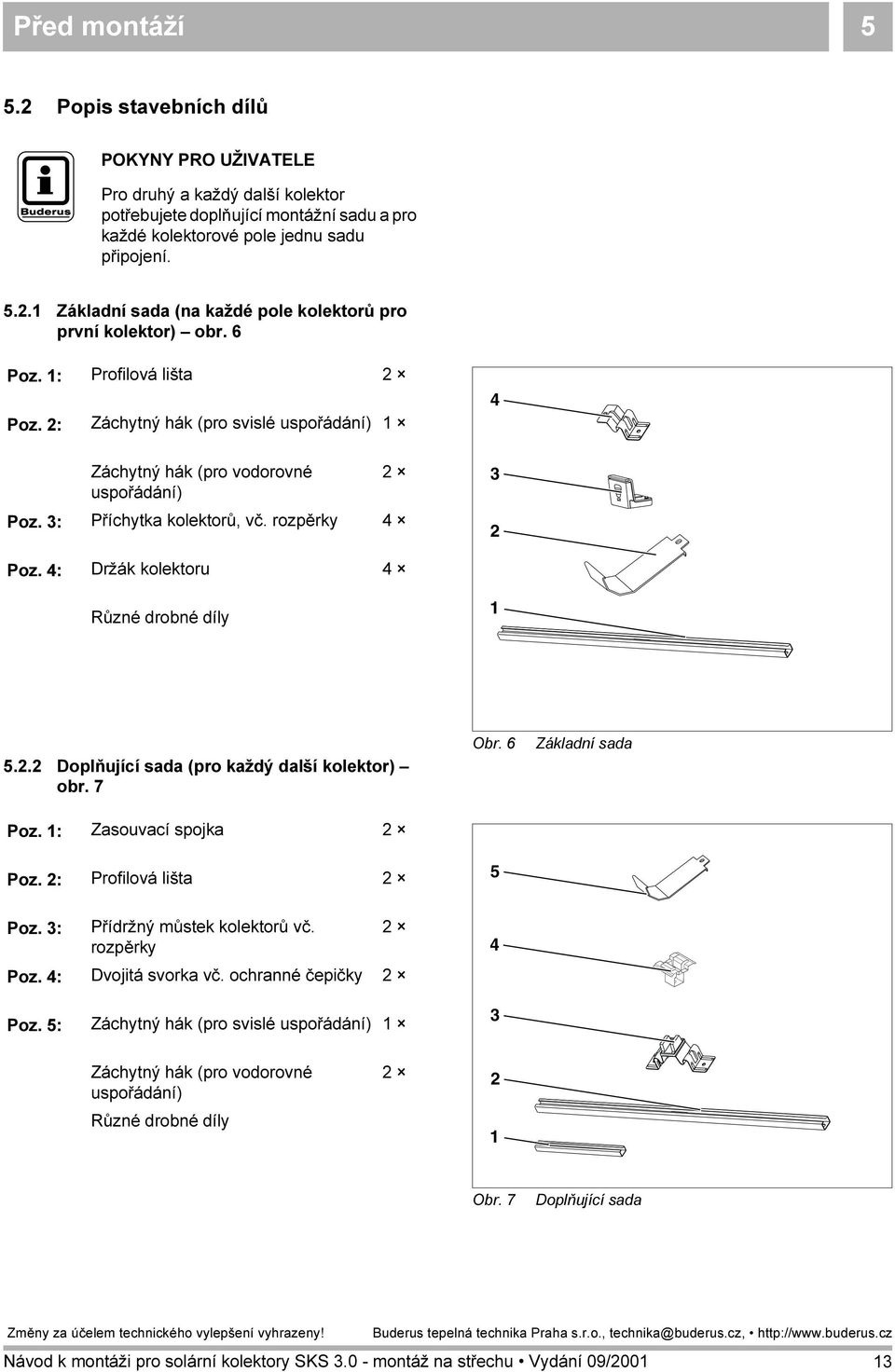 4: Držák kolektoru 4 Různé drobné díly 5.2.2 Doplňující sada (pro každý další kolektor) obr. 7 Poz. : Zasouvací spojka 2 Poz. 2: Profilová lišta 2 Obr. 6 5 Základní sada Poz.