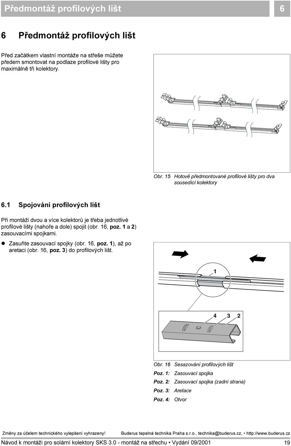 Spojování profilových lišt Při montáži dvou a více kolektorů je třeba jednotlivé profilové lišty (nahoře a dole) spojit (obr. 6, poz. a 2) zasouvacími spojkami.