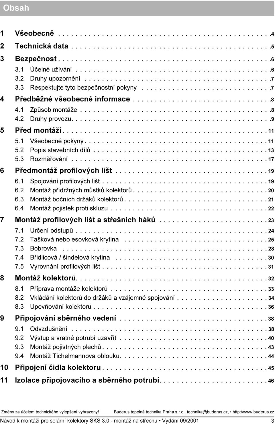 .............................7 4 Předběžné všeobecné informace................................8 4. Způsob montáže............................................8 4.2 Druhy provozu..............................................9 5 Před montáží.