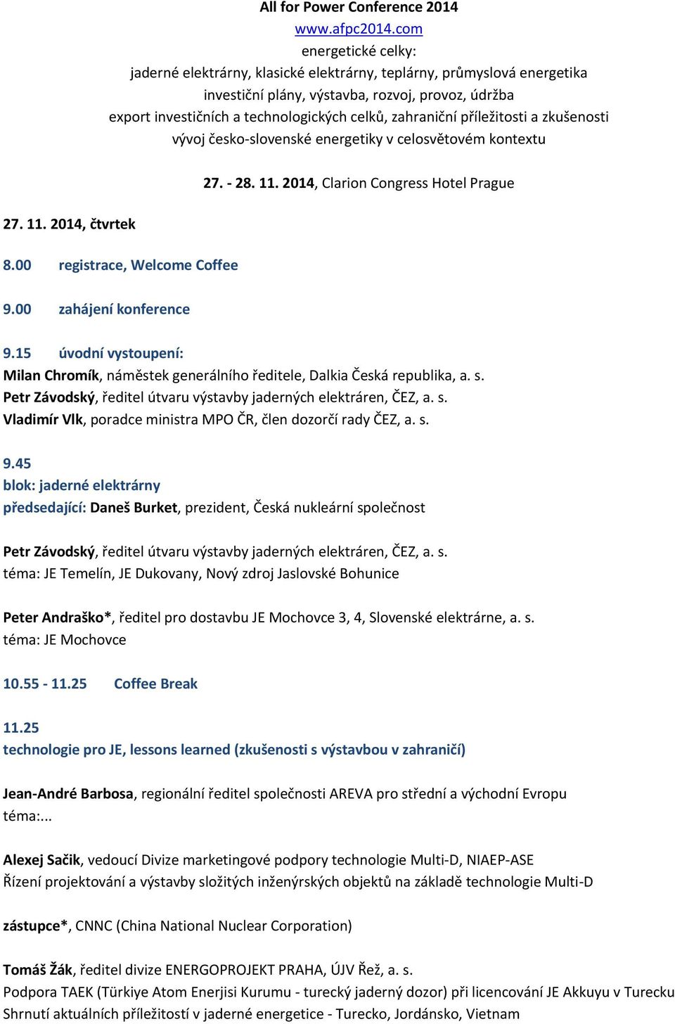 zahraniční příležitosti a zkušenosti vývoj česko-slovenské energetiky v celosvětovém kontextu 27. 11. 2014, čtvrtek 8.00 registrace, Welcome Coffee 27. - 28. 11. 2014, Clarion Congress Hotel Prague 9.