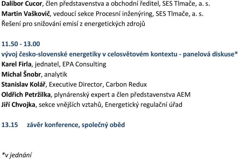 00 vývoj česko-slovenské energetiky v celosvětovém kontextu - panelová diskuse* Karel Firla, jednatel, EPA Consulting Michal Šnobr, analytik