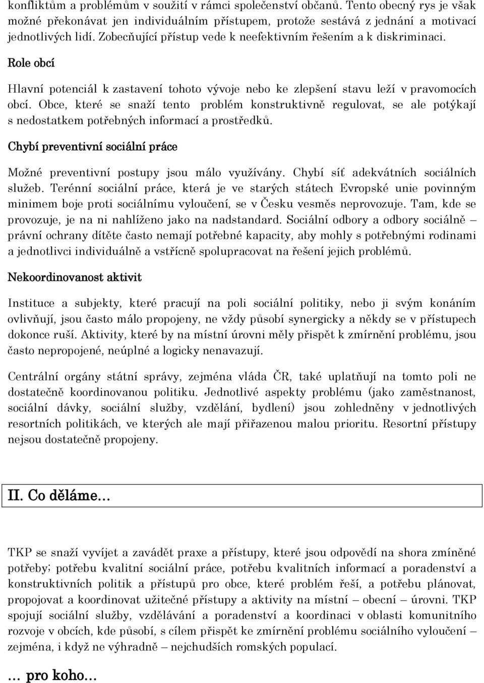 Obce, které se snaží tento problém konstruktivně regulovat, se ale potýkají s nedostatkem potřebných informací a prostředků.