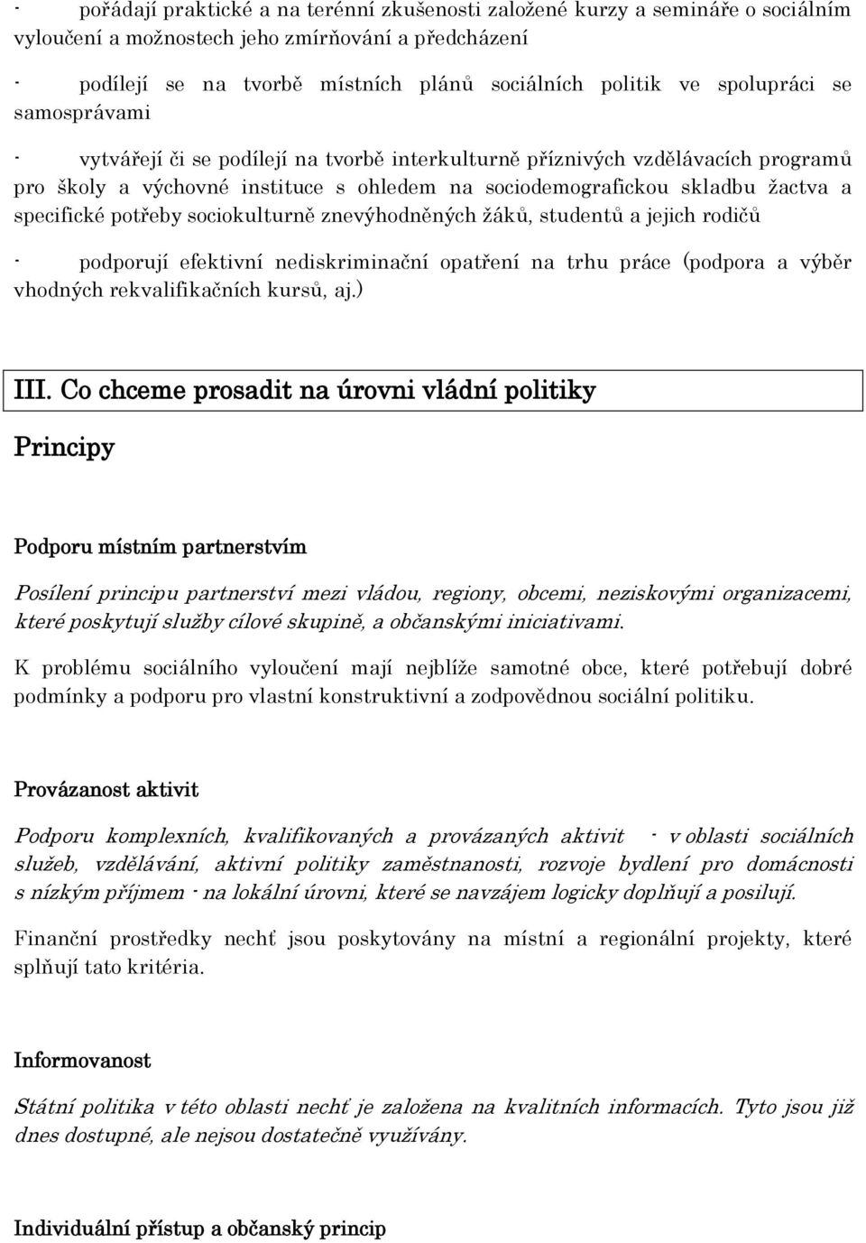 specifické potřeby sociokulturně znevýhodněných žáků, studentů a jejich rodičů - podporují efektivní nediskriminační opatření na trhu práce (podpora a výběr vhodných rekvalifikačních kursů, aj.) III.